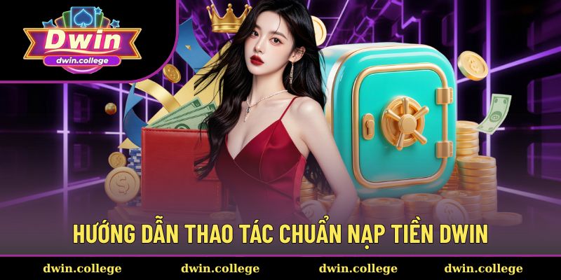 Hướng dẫn thao tác chuẩn nạp tiền Dwin