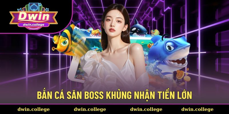 Bắn cá săn boss khủng nhận tiền lớn