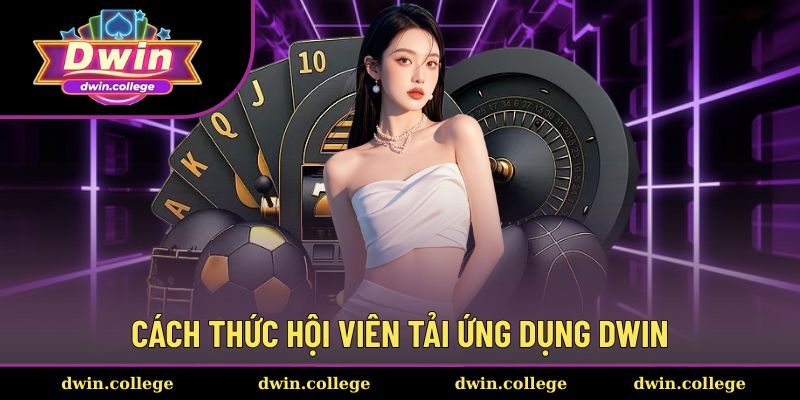 Cách thức hội viên tải ứng dụng Dwin